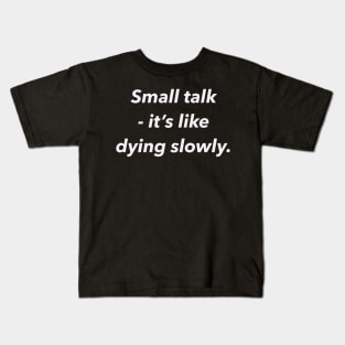 Small talk, it’s like dying slowly. Kids T-Shirt